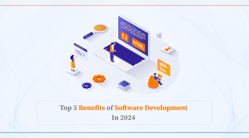 Top 5 Benefits of Software Development in 2024